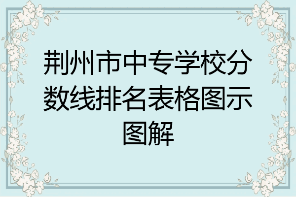 荆州市中专学校分数线排名表格图示图解