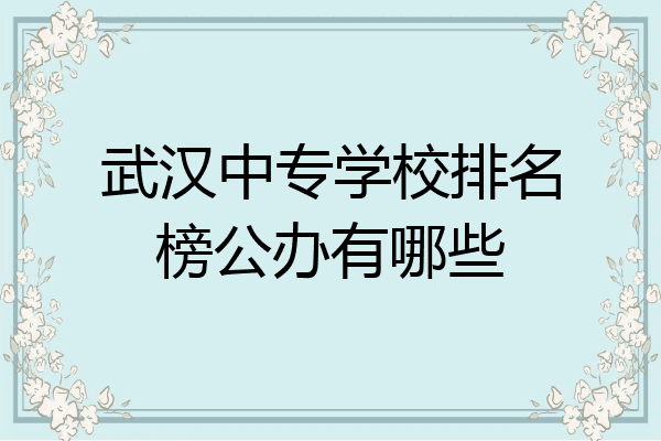 武汉中专学校排名榜公办有哪些