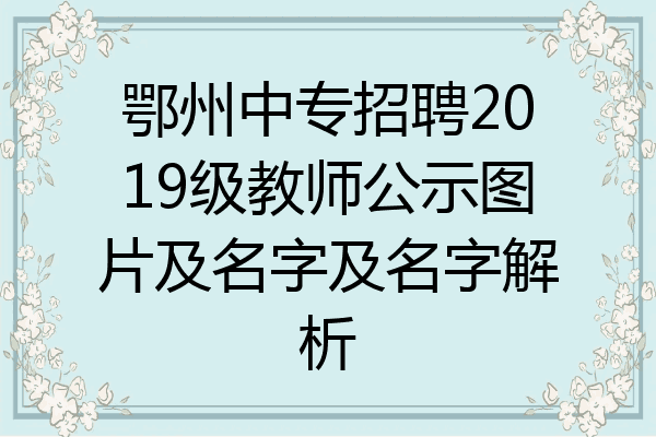 鄂州中专招聘2019级教师公示图片及名字及名字解析