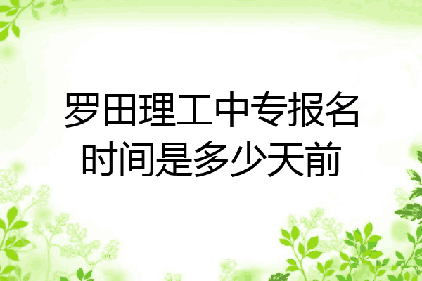 罗田理工中专报名时间是多少天前