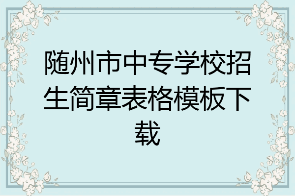 随州市中专学校招生简章表格模板下载