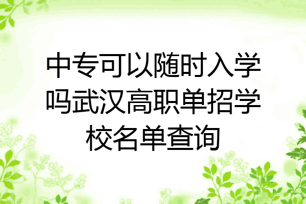 中专可以随时入学吗武汉高职单招学校名单查询