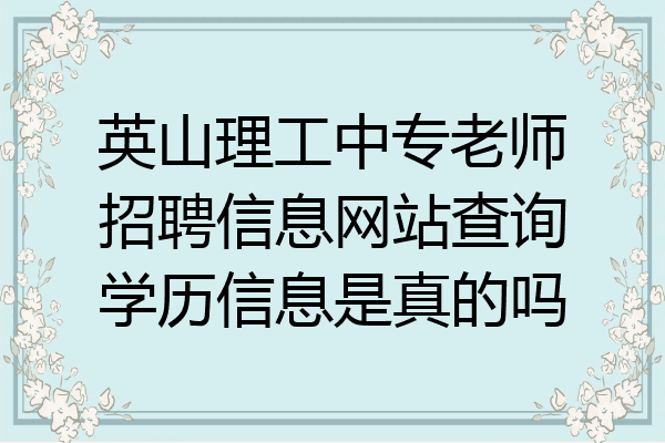 英山理工中专老师招聘信息网站查询学历信息是真的吗
