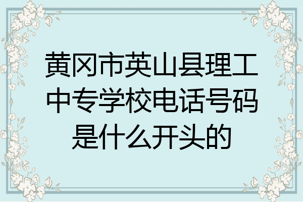 黄冈市英山县理工中专学校电话号码是什么开头的