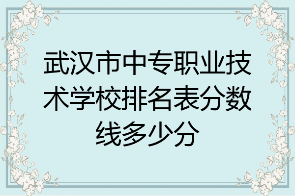 武汉市中专职业技术学校排名表分数线多少分