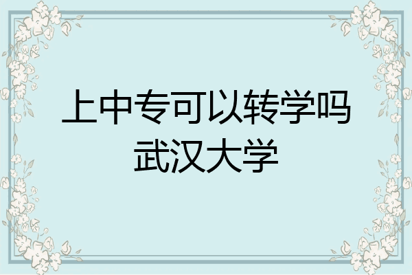 上中专可以转学吗武汉大学