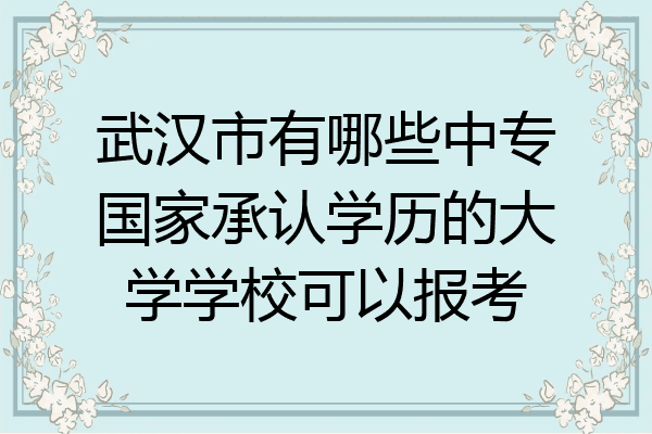 武汉市有哪些中专国家承认学历的大学学校可以报考
