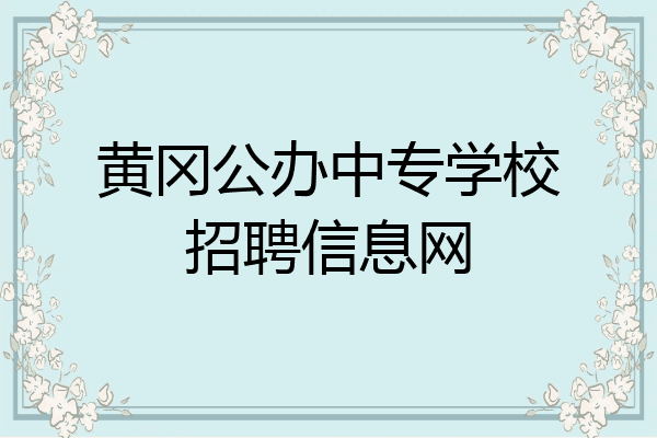 黄冈公办中专学校招聘信息网