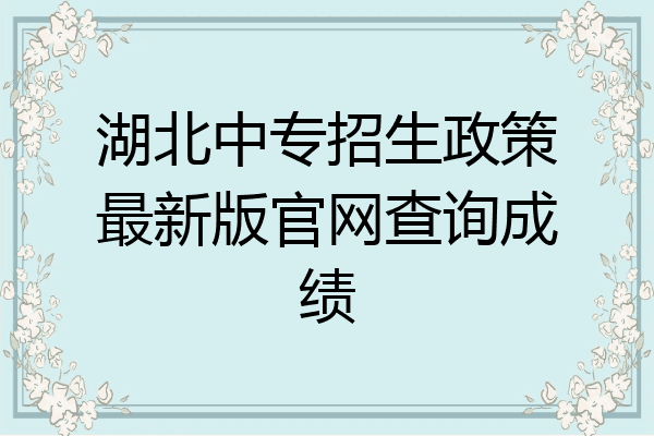 湖北中专招生政策最新版官网查询成绩
