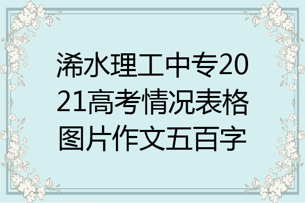 浠水理工中专2021高考情况表格图片作文五百字