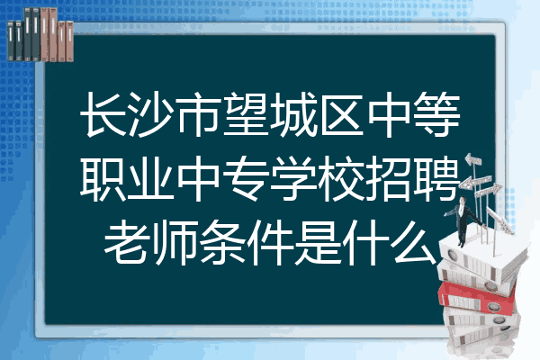 长沙市望城区中等职业中专学校招聘老师条件是什么