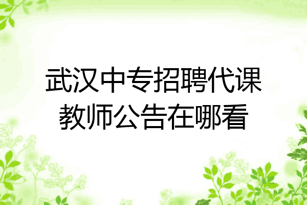 武汉中专招聘代课教师公告在哪看