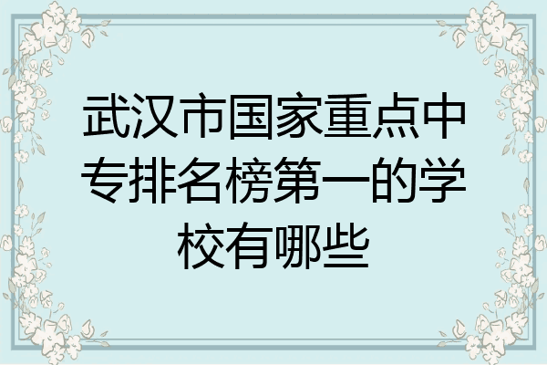 武汉市国家重点中专排名榜第一的学校有哪些