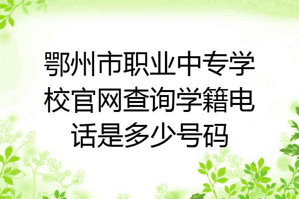 鄂州市职业中专学校官网查询学籍电话是多少号码