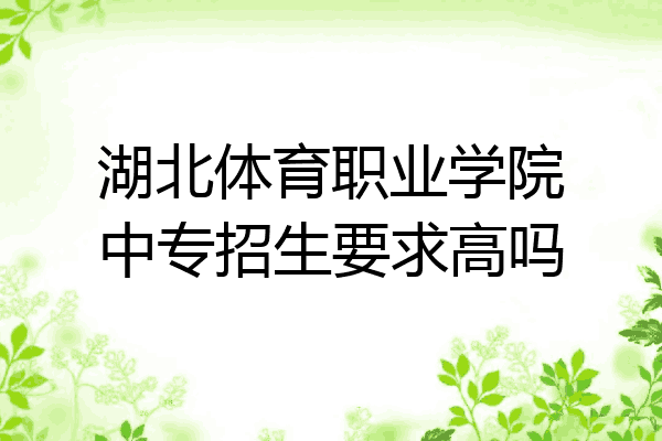湖北体育职业学院中专招生要求高吗