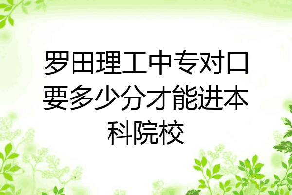 罗田理工中专对口要多少分才能进本科院校