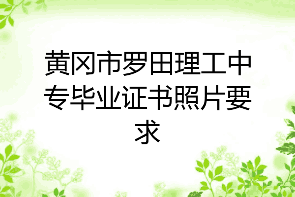 黄冈市罗田理工中专毕业证书照片要求
