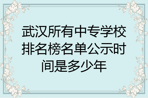 武汉所有中专学校排名榜名单公示时间是多少年