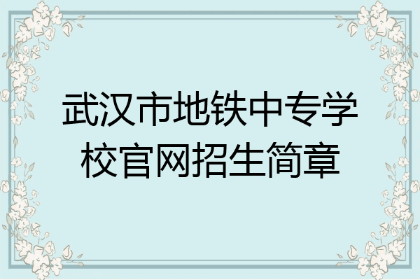 武汉市地铁中专学校官网招生简章