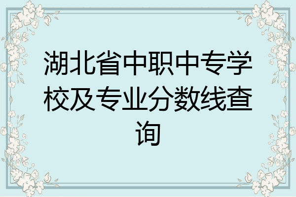 湖北省中职中专学校及专业分数线查询