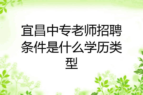 宜昌中专老师招聘条件是什么学历类型