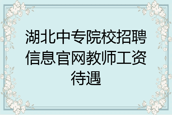 湖北中专院校招聘信息官网教师工资待遇