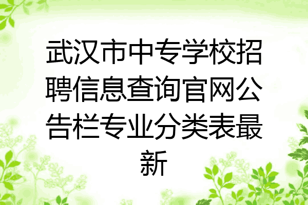 武汉市中专学校招聘信息查询官网公告栏专业分类表最新