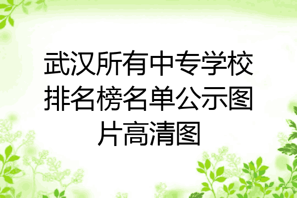 武汉所有中专学校排名榜名单公示图片高清图