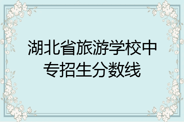 湖北省旅游学校中专招生分数线