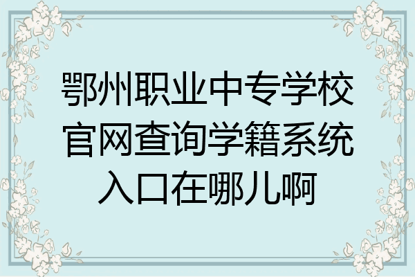 鄂州职业中专学校官网查询学籍系统入口在哪儿啊