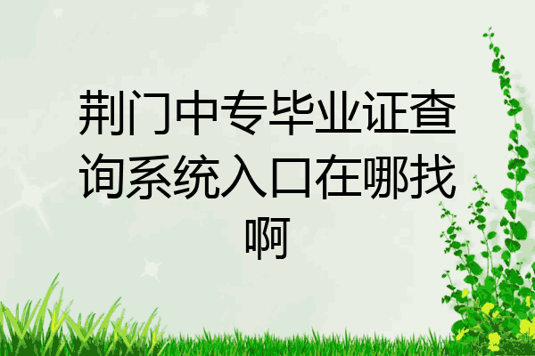 荆门中专毕业证查询系统入口在哪找啊