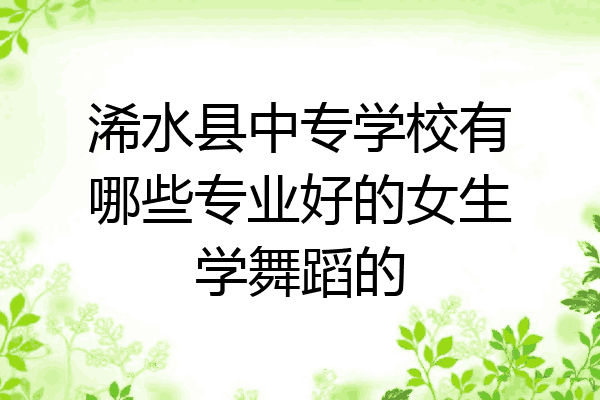 浠水县中专学校有哪些专业好的女生学舞蹈的