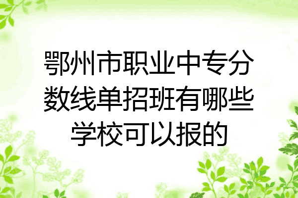鄂州市职业中专分数线单招班有哪些学校可以报的