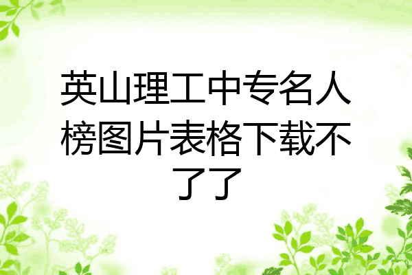 英山理工中专名人榜图片表格下载不了了