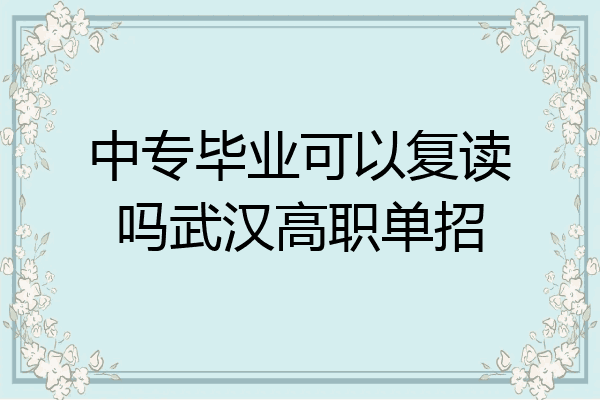 中专毕业可以复读吗武汉高职单招