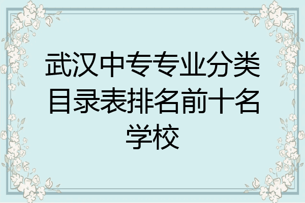 武汉中专专业分类目录表排名前十名学校