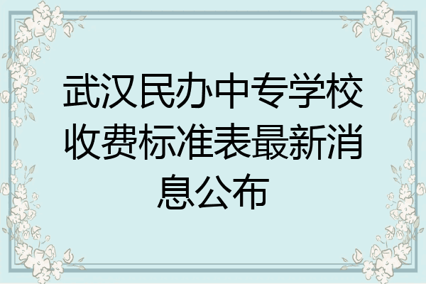 武汉民办中专学校收费标准表最新消息公布