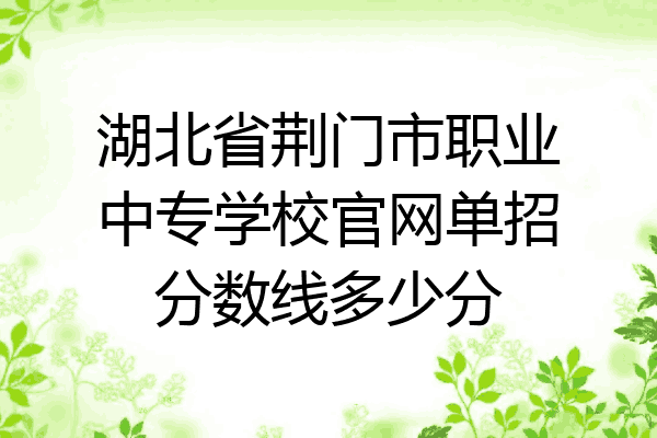 湖北省荆门市职业中专学校官网单招分数线多少分