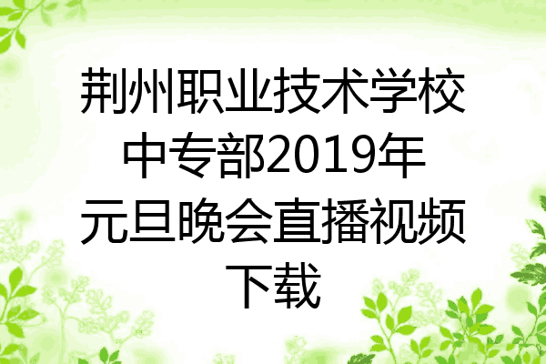 荆州职业技术学校中专部2019年元旦晚会直播视频下载