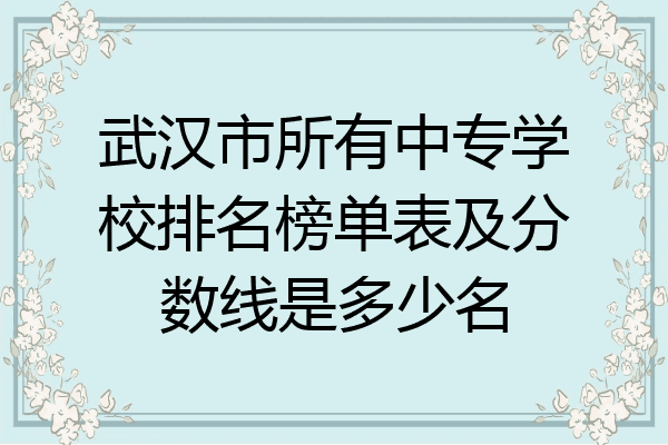 武汉市所有中专学校排名榜单表及分数线是多少名