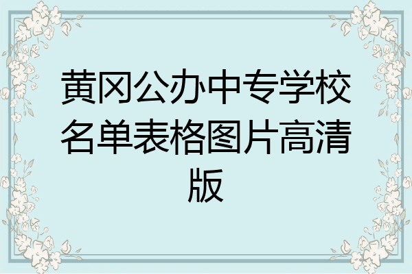 黄冈公办中专学校名单表格图片高清版