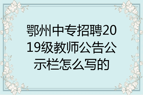 鄂州中专招聘2019级教师公告公示栏怎么写的
