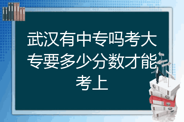 武汉有中专吗考大专要多少分数才能考上
