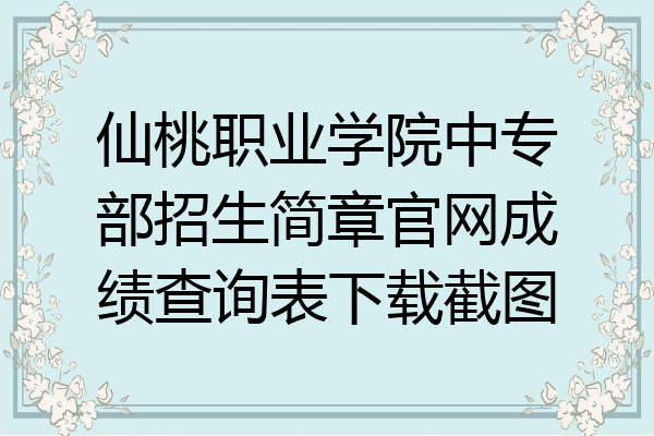 仙桃职业学院中专部招生简章官网成绩查询表下载截图