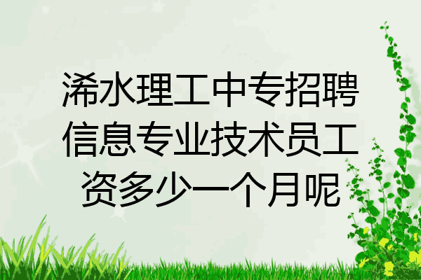 浠水理工中专招聘信息专业技术员工资多少一个月呢