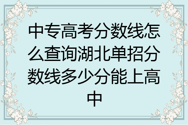 中专高考分数线怎么查询湖北单招分数线多少分能上高中