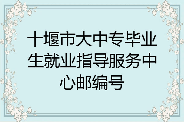 十堰市大中专毕业生就业指导服务中心邮编号