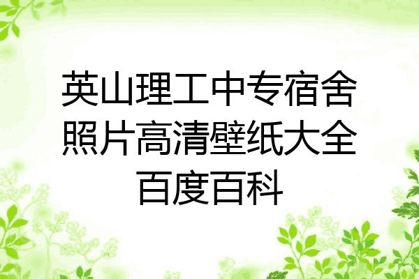英山理工中专宿舍照片高清壁纸大全百度百科