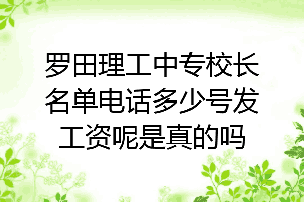 罗田理工中专校长名单电话多少号发工资呢是真的吗
