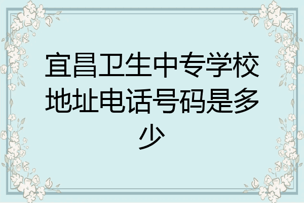 宜昌卫生中专学校地址电话号码是多少